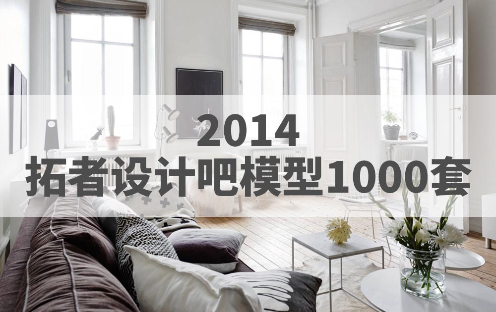 2014年拓者设计吧整体模型3DMAX模型1000套官方原版免费下载