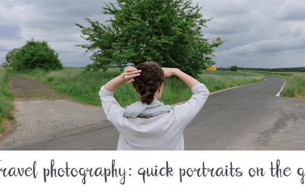 Travel Photography for Beginners: Quick Portraits on the Go