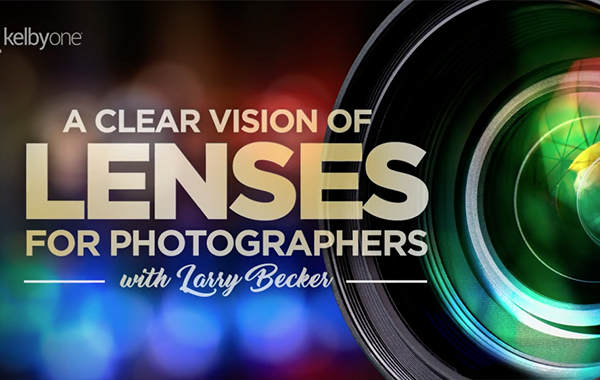 A Clear Vision of Lenses for Photographers with Larry Becker