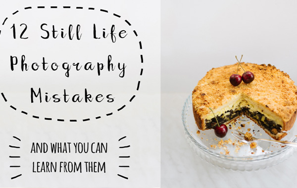 12 Still Life Photography Mistakes (and what you can learn from them)…