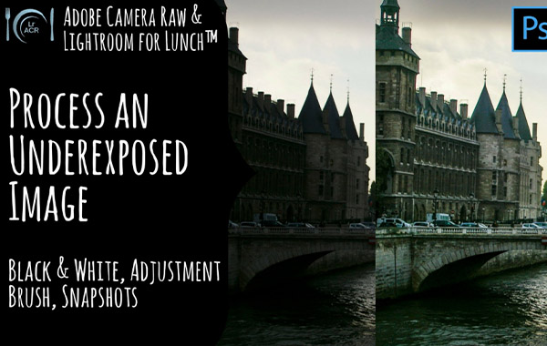 Adobe Camera Raw and Lightroom for Lunch™ – Process Underexposed Images –…