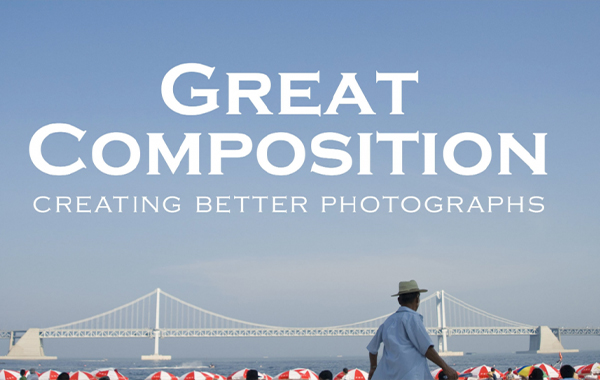 Great Composition: Creating Better Photographs with Aaron Raymond
