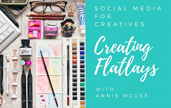 Social Media for Creatives: Creating Flatlays with Annie McGee