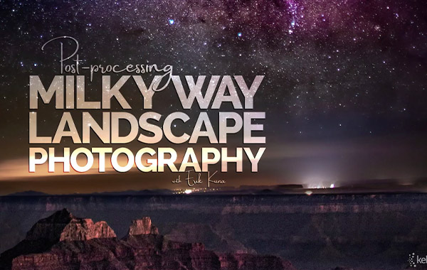 Post Processing Milky Way Landscape Photography with Erik Kuna
