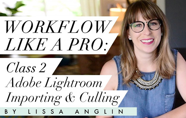 Workflow Like a Pro: Class 2- Importing & Culling in Adobe Lightroom…