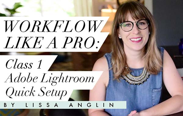 Adobe Lightroom快速设置专业工作流程视频教程-Workflow Like a Pro: Class 1- Adobe Lightroom Quick Setup by Lissa Anglin