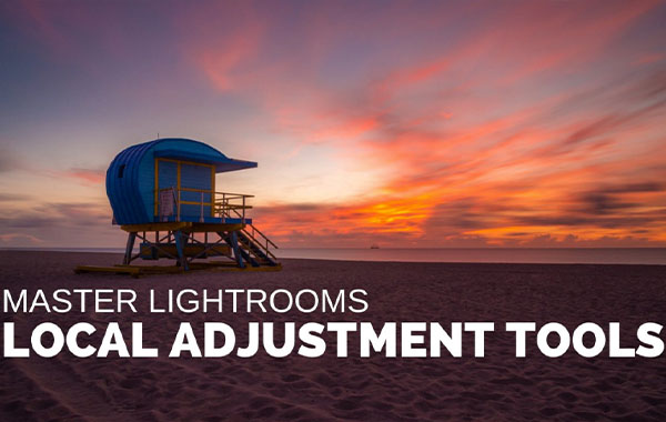 Lightroom中掌握局部调整的方法视频教程-Master Your Editing Learn How to Use Local Adjustments