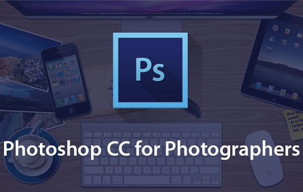 Photoshop CC摄影师课程-Photoshop CC for Photographers Course – VTC
