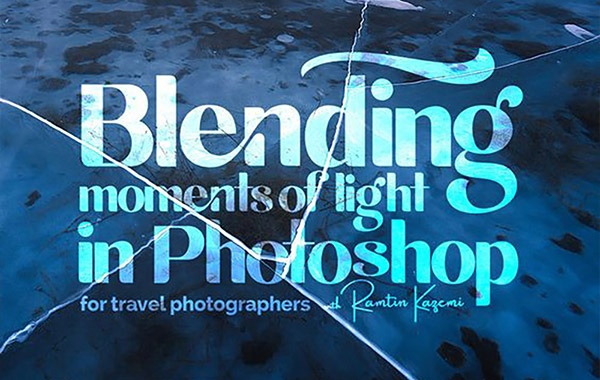 风景摄影照片PS光线融合视频教程-Blending Moments of Light in Photoshop for Travel Photographers