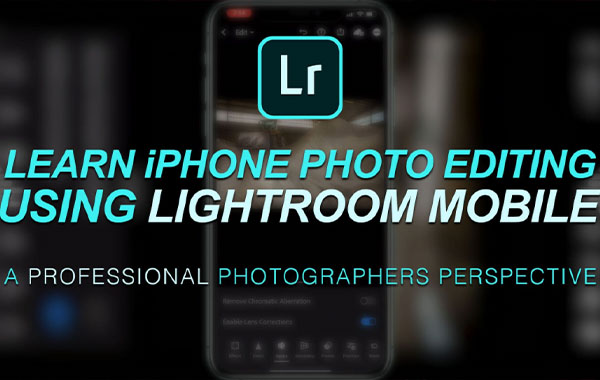 专业摄影师教你学习iPhone照片编辑:使用Adobe Lightroom Mobile-Learn iPhone Photo Editing : Using Adobe Lightroom Mobile : A Pro Photographers Perspective