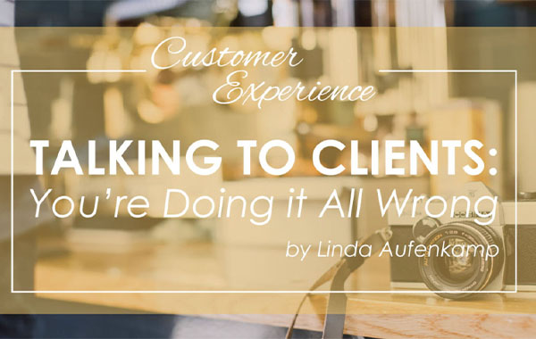 如何与客户交谈避免说错话-Talking To Clients: You’re Doing It All Wrong by Linda Aufenkamp