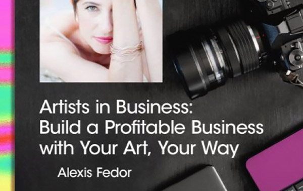 商业中的艺术家:以自己的方式用自己的艺术建立可盈利的业务-Artists in Business: Build a Profitable Business with Your Art, Your Way with Alexis Fedor