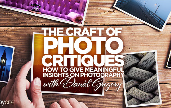 摄影批判的技巧:如何对摄影给出有意义的见解-The Craft Of Photo Critiques: How To Give Meaningful Insights On Photography with Daniel Gregory