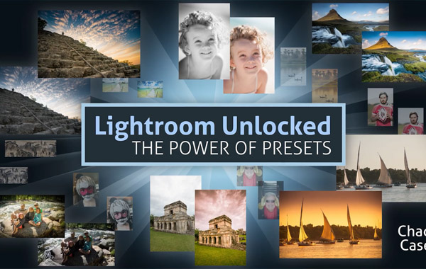 解锁LR技能-预设带来的方便威力-Lightroom Unlocked: The Power of Presets with Chad Case