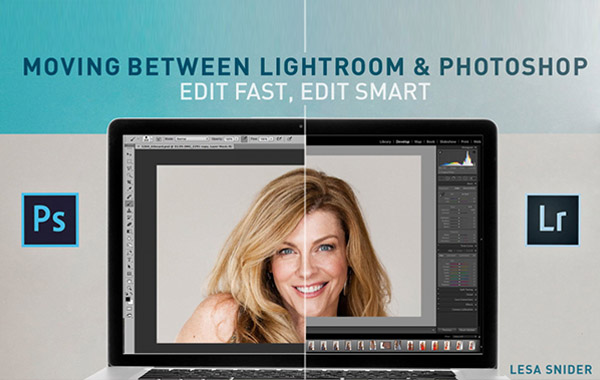 在Lightroom和Photoshop之间切换:快速编辑,智能编辑-Moving Between Lightroom and Photoshop: Edit Fast, Edit Smart with Lesa Snider