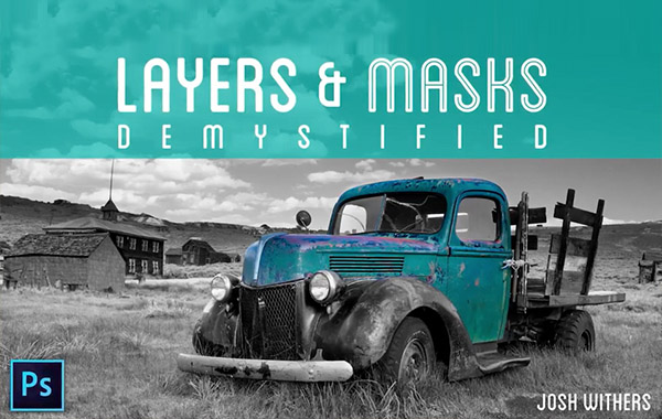 PS图层混合锐化遮罩详解视频教程-Layers and Masks Demystified with Josh Withers