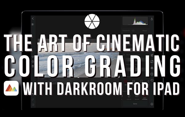 电影色彩分级视频的艺术与iPad中Darkroom应用程序-The Art Of Cinematic Color Grading Video With The Darkroom App For iPad with Stuart Little
