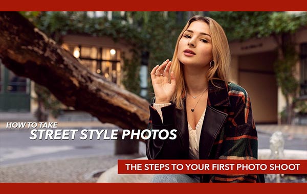 街拍风格摄影视频教程-寻找模特-外景勘景-造型及拍摄日期-How to do a Street Style Photoshoot: Finding a Model, Location Scouting, Styling & the Shoot Day