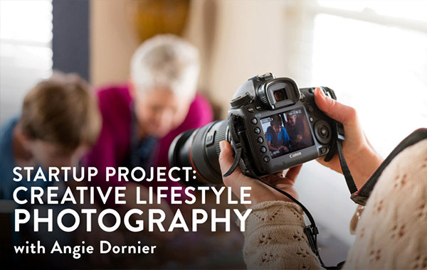 创业项目:创意生活摄影视频教程-Startup Project: Creative Lifestyle Photography with Angie Dornier