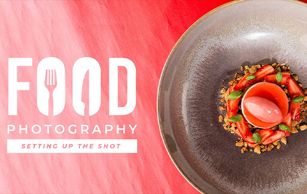 美食摄影拍摄视频教程-镜头设置-Food Photography – Setting Up The Shot with Mark Cleghorn