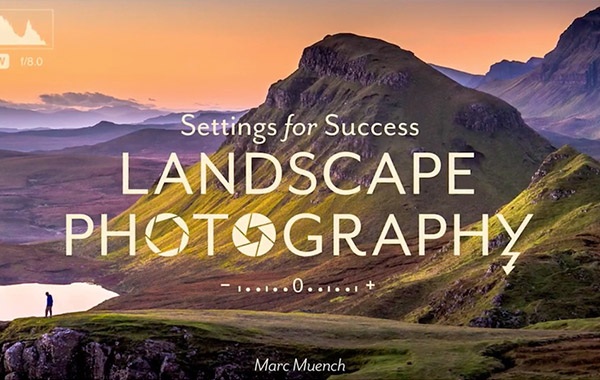 风景摄影中相机正确设置知识视频教程-Settings for Success: Landscape Photography with Marc Muench