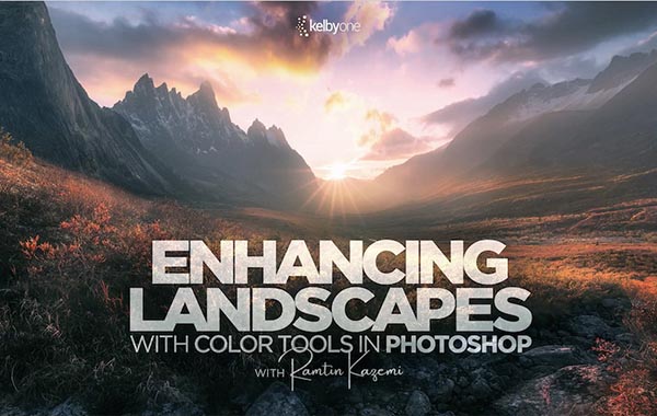 在Photoshop中使用颜色工具增强风景-Enhancing Landscapes with Color Tools in Photoshop with Ramtin Kazemi