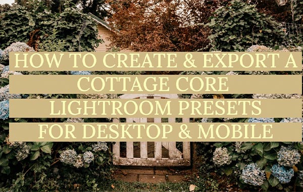 How to Create and Export a Cottage Core Lightroom Presets for Desktop and Mobile with Giulia Hepburn