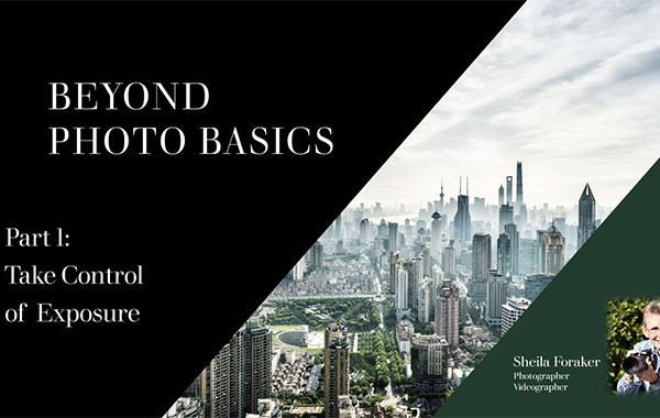 Beyond Photo Basics – Take Control of Exposure with Sheila Foraker