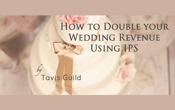 How to Double Your Wedding Revenue Using IPS by Tavis Guild